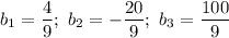 b_1=\dfrac{4}{9};~ b_2=-\dfrac{20}{9};~b_3=\dfrac{100}{9}