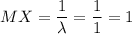 MX=\dfrac{1}{\lambda}=\dfrac{1}{1}=1