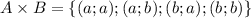 A\times B=\{(a;a);({a;b);(b;a);(b;b)\}