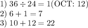 1)\; 36\div 24 = 1(\text{OCT: }12)\\2)\; 6 + 1 = 7\\3)\; 10+ 12 = 22