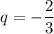 q=-\dfrac{2}{3}