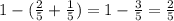 1 - (\frac{2}{5} + \frac{1}{5} ) = 1 - \frac{3}{5} = \frac{2 }{5}