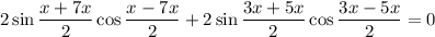 2\sin\dfrac{x+7x}{2}\cos\dfrac{x-7x}{2}+2\sin\dfrac{3x+5x}{2}\cos\dfrac{3x-5x}{2}=0