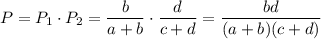 P=P_1\cdot P_2=\dfrac{b}{a+b}\cdot \dfrac{d}{c+d}=\dfrac{bd}{(a+b)(c+d)}