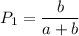 P_1=\dfrac{b}{a+b}