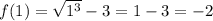 f(1) = \sqrt{ {1}^{3} } - 3 = 1 - 3 = - 2