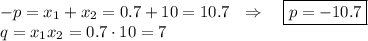 -p=x_1+x_2=0.7+10=10.7~~\Rightarrow~~~ \boxed{p =-10.7}\\ q=x_1x_2=0.7\cdot 10=7