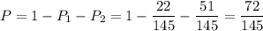 P=1-P_1-P_2=1-\dfrac{22}{145}-\dfrac{51}{145}=\dfrac{72}{145}