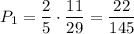 P_1=\dfrac{2}{5}\cdot\dfrac{11}{29}=\dfrac{22}{145}