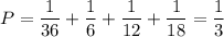 P=\dfrac{1}{36}+\dfrac{1}{6}+\dfrac{1}{12}+\dfrac{1}{18}=\dfrac{1}{3}