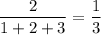 \dfrac{2}{1+2+3}=\dfrac{1}{3}