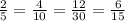 \frac{2}{5}=\frac{4}{10} =\frac{12}{30} =\frac{6}{15}