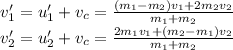 v_1'=u_1'+v_c=\frac{(m_1-m_2)v_1 + 2m_2v_2}{m_1+m_2}\\v_2'=u_2'+v_c=\frac{2m_1v_1+(m_2-m_1)v_2}{m_1+m_2}