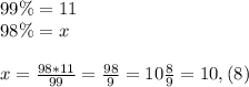 99 \% = 11\\98 \% = x\\\\x = \frac{98*11}{99} = \frac{98}{9} = 10\frac{8}{9} = 10,(8)