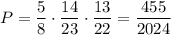 P=\dfrac{5}{8}\cdot\dfrac{14}{23}\cdot\dfrac{13}{22}=\dfrac{455}{2024}