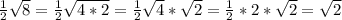 \frac{1}{2} \sqrt{8} =\frac{1}{2} \sqrt{4*2} =\frac{1}{2} \sqrt{4}*\sqrt{2} =\frac{1}{2} *2*\sqrt{2} =\sqrt{2}