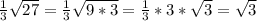 \frac{1}{3} \sqrt{27} = \frac{1}{3} \sqrt{9*3}=\frac{1}{3}*3* \sqrt{3} = \sqrt{3}