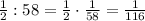 \frac12:58=\frac12\cdot\frac1{58}=\frac1{116}