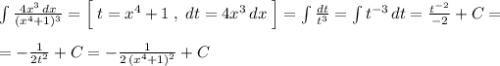 \int \frac{4x^3\, dx}{(x^4+1)^3}=\Big [\; t=x^4+1\; ,\; dt=4x^3\, dx\; \Big ]=\int \frac{dt}{t^3}=\int t^{-3}\, dt=\frac{t^{-2}}{-2}+C=\\\\=-\frac{1}{2t^2}+C=-\frac{1}{2\, (x^4+1)^2}+C