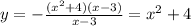 y = - \frac{ ( {x}^{2} + 4)(x - 3)}{x - 3} = {x}^{2} + 4