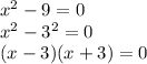 x^{2} -9 = 0\\x^{2} - 3^{2} =0\\(x-3)(x+3)=0