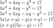 5x^2+4xy=y^2+17\\5x^2+4xy-y^2=17\\5x^2+5xy-xy-y^2=17\\5x(x+y)-y(x+y)=17\\(x+y)(5x-y)=17