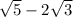 \sqrt{5}-2\sqrt{3}