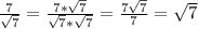 \frac{7}{\sqrt{7}}=\frac{7*\sqrt{7}}{\sqrt{7}*\sqrt{7}}=\frac{7\sqrt{7}}{7}=\sqrt{7}