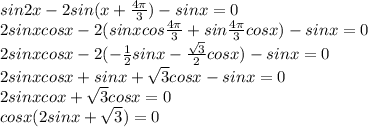 sin2x-2sin(x+\frac{4\pi}{3})-sinx=0\\ 2sinxcosx-2(sinxcos\frac{4\pi}{3}+sin\frac{4\pi}{3}cosx)-sinx=0\\2sinxcosx-2(-\frac{1}{2}sinx -\frac{\sqrt3}{2}cosx)-sinx=0\\ 2sinxcosx+sinx+\sqrt3cosx-sinx=0\\2sinxcox+\sqrt3cosx=0\\cosx(2sinx+\sqrt3)=0\\