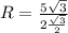 R=\frac{5\sqrt{3}}{2\frac{\sqrt{3}}{2}}