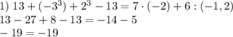 1)\;13+(-3^3)+2^3-13=7\cdot(-2)+6:(-1,2)\\13-27+8-13=-14-5\\-19=-19