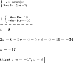 \left \{ {{2u+5v=6}|*3 \atop {3u+7v=5}|*(-2)} \right.\\\\\\+\left \{ {{6u+15v=18} \atop {-6u-14v=-10}} \right. \\--------\\v=8\\\\2u=6-5v=6-5*8=6-40=-34\\\\u=-17\\\\Otvet:\boxed{u=-17;v=8}