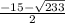 \frac{-15-\sqrt{233} }{2}