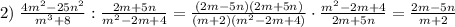 2)\; \frac{4m^2-25n^2}{m^3+8}:\frac{2m+5n}{m^2-2m+4}=\frac{(2m-5n)(2m+5n)}{(m+2)(m^2-2m+4)}\cdot \frac{m^2-2m+4}{2m+5n}=\frac{2m-5n}{m+2}