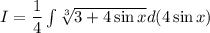 I=\dfrac{1}{4}\int\limits \sqrt[3]{3+4\sin x} d(4\sin x)