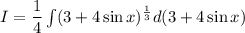 I=\dfrac{1}{4}\int\limits (3+4\sin x)^{\frac{1}{3}}d(3+4\sin x)