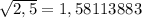 \sqrt{2,5} = 1,58113883