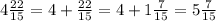 4\frac{22}{15}=4+\frac{22}{15}= 4+1\frac{7}{15}=5\frac{7}{15}