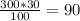 \frac{300 * 30}{100} = 90