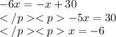 - 6x = - x + 30 \\ - 5x = 30 \\ x = - 6 \\