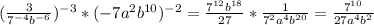 (\frac{3}{7^{-4} b^{-6} }) ^{-3}*(-7a^{2} b^{10} )^{-2}=\frac{7^{12} b^{18} }{27} *\frac{1}{7^{2} a^{4} b^{20} } =\frac{7^{10} }{27a^{4}b^{2} }