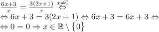 \frac{6x+3}{x}=\frac{3(2x+1)}{x}\overset{x\neq 0}{\Leftrightarrow }\\\Leftrightarrow 6x+3=3(2x+1)\Leftrightarrow 6x+3=6x+3\Leftrightarrow \\\Leftrightarrow 0=0\Rightarrow x\in \mathbb{R}\setminus \begin{Bmatrix}0\end{Bmatrix}