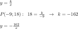 y=\frac{k}{x}\\\\P(-9;18):\; \; 18=\frac{k}{-9}\; \; \to \; \; k=-162\\\\y=-\frac{162}{x}