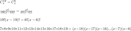 C_{x}^{19}=C_{x}^{6}\\\\\frac{x!}{19!(x-19)!}=\frac{x!}{6!(x-6)!} \\\\19!(x-19)!=6!(x-6)!\\\\7*8*9*10*11*12*13*14*15*16*17*18*19=(x-18)(x-17)(x-16)...(x-7)(x-6)