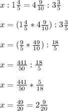 x:1\frac{4}{5}=4\frac{9}{10}:3\frac{3}{5}\\\\x=(1\frac{4}{5}*4\frac{9}{10}):3\frac{3}{5}\\\\x=(\frac{9}{5}*\frac{49}{10}):\frac{18}{5}\\\\x=\frac{441}{50}:\frac{18}{5}\\\\x=\frac{441}{50}*\frac{5}{18}\\\\x=\frac{49}{20}=2\frac{9}{20}