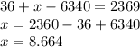 36 + x - 6340 = 2369 \\ x = 2360 - 36 + 6340 \\ x = 8.664