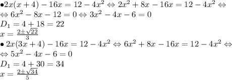 \bullet 2x(x+4)-16x=12-4x^2\Leftrightarrow 2x^2+8x-16x=12-4x^2\Leftrightarrow \\\Leftrightarrow 6x^2-8x-12=0\Leftrightarrow 3x^2-4x-6=0\\D_1=4+18=22\\x=\frac{2\pm \sqrt{22}}{3}\\\bullet 2x(3x+4)-16x=12-4x^2\Leftrightarrow 6x^2+8x-16x=12-4x^2\Leftrightarrow \\\Leftrightarrow 5x^2-4x-6=0\\D_1=4+30=34\\x=\frac{2\pm \sqrt{34}}{5}