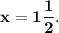 \bf x = 1\dfrac{1}{2}.