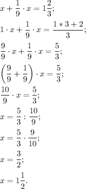 x + \dfrac{1}{9}\cdot x = 1\dfrac{2}{3};\\\\1\cdot x + \dfrac{1}{9}\cdot x = \dfrac{1*3+2}{3};\\\\\dfrac{9}{9}\cdot x + \dfrac{1}{9}\cdot x = \dfrac{5}{3};\\\\\left(\dfrac{9}{9} + \dfrac{1}{9}\right)\cdot x = \dfrac{5}{3};\\\\\dfrac{10}{9}\cdot x = \dfrac{5}{3};\\\\x = \dfrac{5}{3}:\dfrac{10}{9};\\\\x = \dfrac{5}{3}\cdot\dfrac{9}{10};\\\\x = \dfrac{3}{2};\\\\x = 1\dfrac{1}{2}.