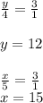 \frac{y}{4} =\frac{3}{1} \\\\y=12\\\\\frac{x}{5} =\frac{3}{1} \\x=15\\